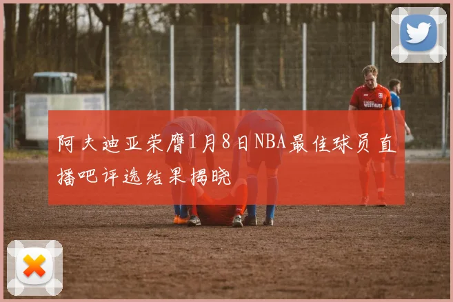 阿夫迪亚荣膺1月8日NBA最佳球员直播吧评选结果揭晓